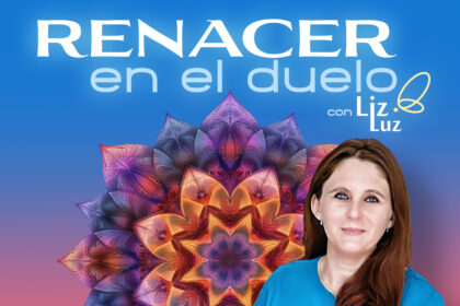 Renacer en el Duelo con Liz Luz