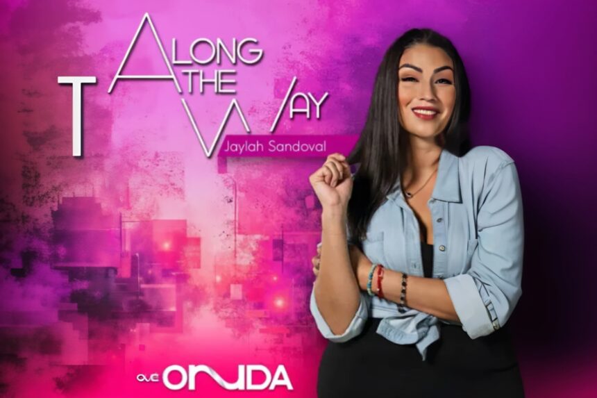 Jaylah Sandoval y Somaya Reece, DJ Genesis, Along the Way, Jaylah Sandoval, podcast, QuéOnnda