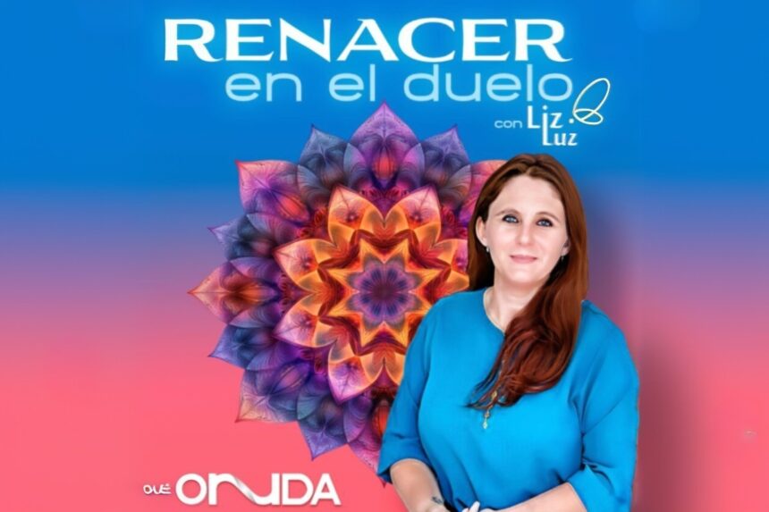 Renacer en el Duelo, Liz Luz, QuéOnnda Podcast, Podcast News, QuéOnnda
